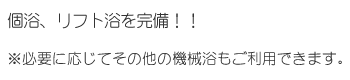 個浴、リフト浴を完備！！
